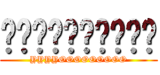 啊啊啊啊啊啊啊啊啊啊 (YYYYOOOOOOOOO)