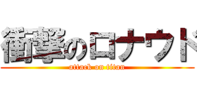 衝撃のロナウド (attack on titan)