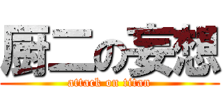厨二の妄想 (attack on titan)