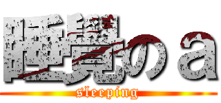 睡覺のａ (sleeping)