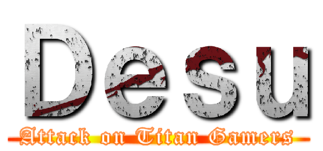 Ｄｅｓｕ (Attack on Titan Gamers)