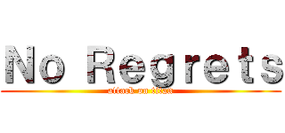 Ｎｏ Ｒｅｇｒｅｔｓ (attack on titan)