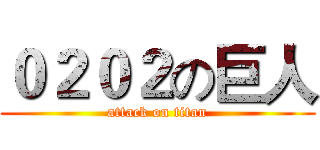 ０２０２の巨人 (attack on titan)