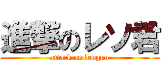 進撃のレソ君 (attack on lengun)