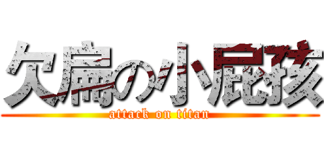 欠扁の小屁孩 (attack on titan)