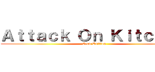 Ａｔｔａｃｋ Ｏｎ Ｋｉｔｃｈｅｎ (Eren Edition)