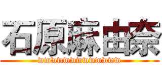 石原麻由奈 (wwwwwwwwwwwww)