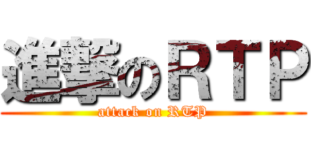 進撃のＲＴＰ (attack on RTP)