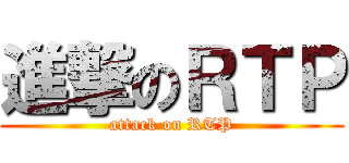 進撃のＲＴＰ (attack on RTP)