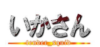 いかさん (tender_squid)