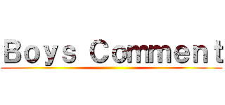 Ｂｏｙｓ Ｃｏｍｍｅｎｔ ()