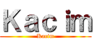 Ｋａｃｉｍ (Kacim)