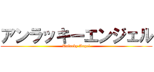 アンラッキーエンジェル (Unlucky Angel)