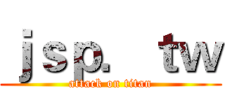 ｊｓｐ．ｔｗ (attack on titan)