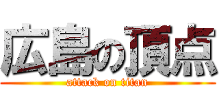広島の頂点 (attack on titan)