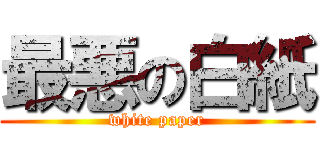 最悪の白紙 (white paper)