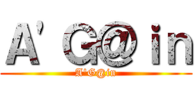 Ａ'Ｇ＠ｉｎ (A'G@in)