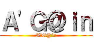 Ａ'Ｇ＠ｉｎ (A'G@in)