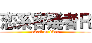 恋系容疑者Ｒ (attack on titan)