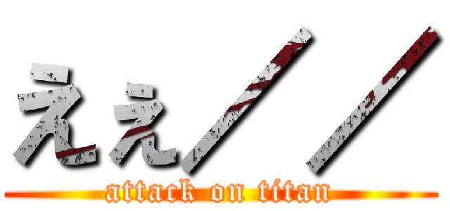 えぇ／／ (attack on titan)