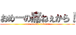 おめーの席ねぇから！ (ome-noseki nekara!)