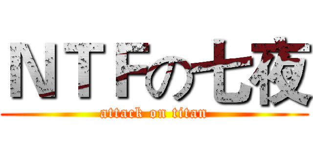 ＮＴＦの七夜 (attack on titan)