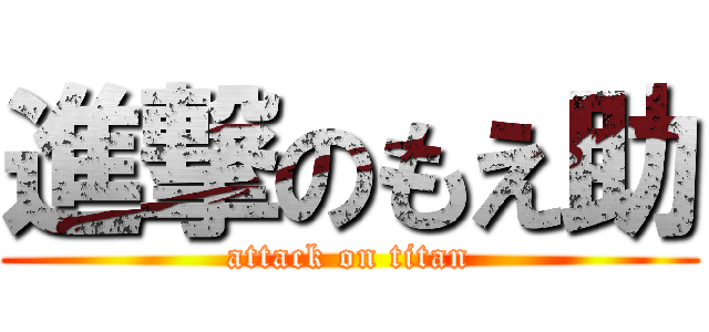 進撃のもえ助 (attack on titan)