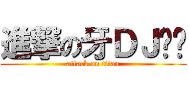 進撃の牙ＤＪ呺煰 (attack on titan)