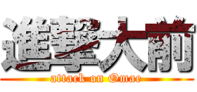 進撃大前 (attack on Omae)