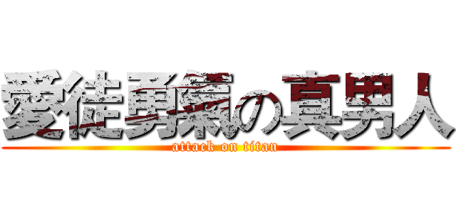愛徒勇氣の真男人 (attack on titan)