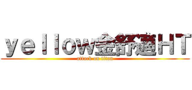 ｙｅｌｌｏｗ金舒適ＨＴ (attack on titan)