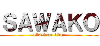 ＳＡＷＡＫＯ (attack on titan)