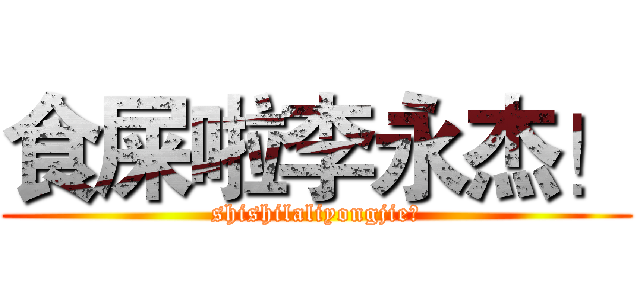 食屎啦李永杰！ (shishilaliyongjie！)