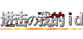 进击の我的ｉｄ (attack on my id)