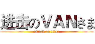 进击のＶＡＮさま (attack on titan)