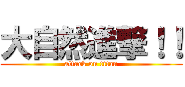 大自然進撃！！ (attack on titan)