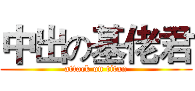 中出の基佬君 (attack on titan)