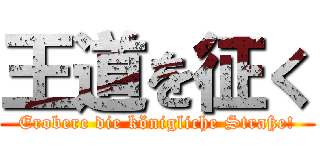 王道を征く (Erobere die königliche Straße!)