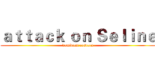 ａｔｔａｃｋ ｏｎ Ｓｅｌｉｎｅ (dominant eastern)