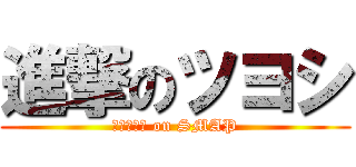 進撃のツヨシ (ｸｻﾅｷﾞ on SMAP)
