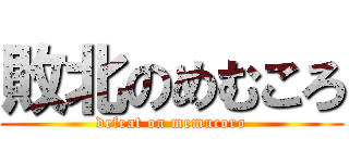 敗北のめむころ (defeat on memucoro)