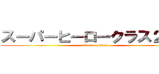 スーパーヒーロークラス２－３ (attack on titan)