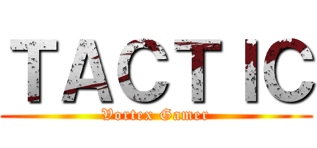 ＴＡＣＴＩＣ (Vortex Gamer)