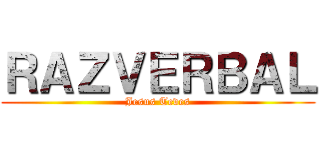 ＲＡＺＶＥＲＢＡＬ (Jesus Teves)