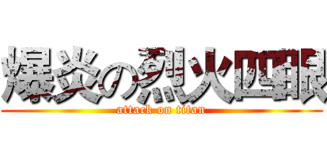 爆炎の烈火四眼 (attack on titan)