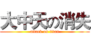 大中天の消失 (attack on titan)