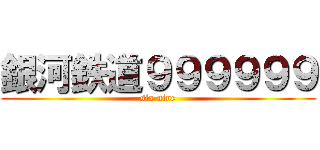 銀河鉄道９９９９９９ (six nine)