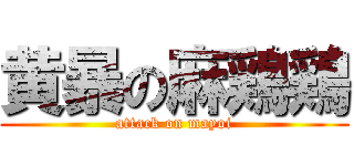 黄暴の麻鶏鶏 (attack on mayoi)