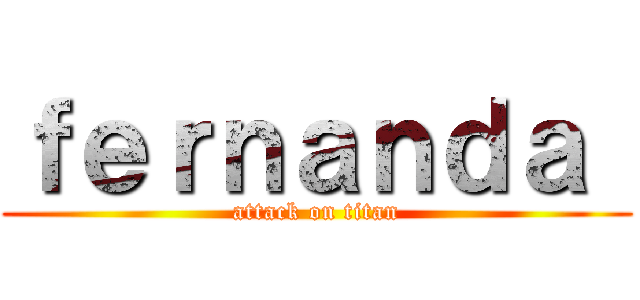 ｆｅｒｎａｎｄａ  (attack on titan)