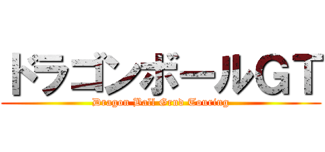 ドラゴンボールＧＴ (Dragon Ball Grnd Touring)
